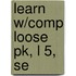 Learn W/Comp Loose Pk, L 5, Se