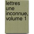 Lettres Une Inconnue, Volume 1