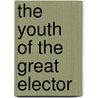 The Youth of the Great Elector door Luise Mühlbach