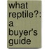 What Reptile?: A Buyer's Guide
