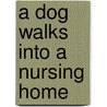 A Dog Walks Into a Nursing Home by Sue Halpern