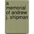 A Memorial of Andrew J. Shipman