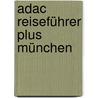 Adac Reiseführer Plus München by Lilian Schacherl