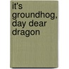It's Groundhog, Day Dear Dragon by Margaret Hillert