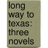 Long Way to Texas: Three Novels door Elmer Kelton