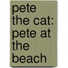 Pete the Cat: Pete at the Beach by James Dean