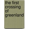 The First Crossing of Greenland door Hubert Majendie Gepp