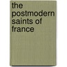 The Postmodern Saints of France door Colby Dickinson