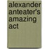 Alexander Anteater's Amazing Act