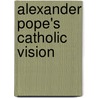 Alexander Pope's Catholic Vision by G. Douglas Atkins