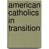 American Catholics in Transition door William V. D'Antonio