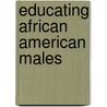 Educating African American Males door M. Christopher Ii Brown