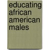 Educating African American Males by M. Christopher Ii Brown