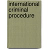 International Criminal Procedure door Linda E. Carter