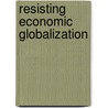 Resisting Economic Globalization door David Schneiderman