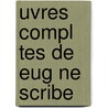 Uvres Compl Tes De Eug Ne Scribe by Eug�Ne Scribe
