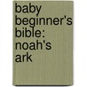 Baby Beginner's Bible: Noah's Ark by Zondervan Publishing
