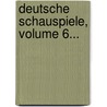 Deutsche Schauspiele, Volume 6... door Mr Crown (john)