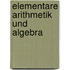 Elementare Arithmetik und Algebra