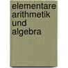 Elementare Arithmetik und Algebra door Hermann Schubert