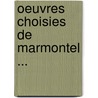 Oeuvres Choisies De Marmontel ... door Jean François Marmontel