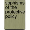 Sophisms Of The Protective Policy by Frédéric Bastiat