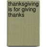 Thanksgiving Is for Giving Thanks by Margaret Sutherland