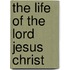 The Life Of The Lord Jesus Christ