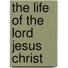 The Life Of The Lord Jesus Christ by Johann Peter Lange