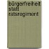Bürgerfreiheit statt Ratsregiment