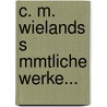 C. M. Wielands S Mmtliche Werke... door Christoph Martin Wieland