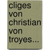 Cliges Von Christian Von Troyes... door Chr Tien De Troyes