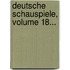 Deutsche Schauspiele, Volume 18...
