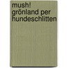 Mush! Grönland per Hundeschlitten door Thomas Bauer