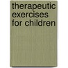 Therapeutic Exercises for Children door Robert D. Friedberg