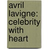 Avril Lavigne: Celebrity with Heart door Jeff Burlingame