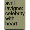 Avril Lavigne: Celebrity with Heart by Jeff Burlingame