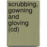 Scrubbing, Gowning And Gloving (cd) by Icn