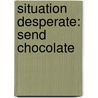 Situation Desperate: Send Chocolate door Polly J. Craig