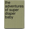 The Adventures of Super Diaper Baby by Harold Hutchins