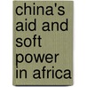 China's Aid and Soft Power in Africa door Kenneth King