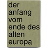 Der Anfang vom Ende des alten Europa door Hans Fenske