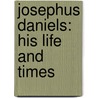 Josephus Daniels: His Life and Times by Lee Craig
