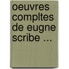 Oeuvres Compltes de Eugne Scribe ... door Eug�Ne Scribe