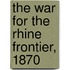 The War For The Rhine Frontier, 1870