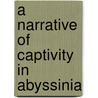 A Narrative Of Captivity In Abyssinia by Henry Jules Blanc