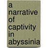 A Narrative Of Captivity In Abyssinia door Henry Jules Blanc