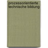 Prozessorientierte Technische Bildung by Walter E. Theuerkauf