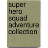 Super Hero Squad Adventure Collection door Lucy Rosen