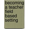 Becoming a Teacher Field Based Setting by Knight